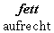 bold {fett} newline "aufrecht"