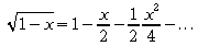 sqrt{1-x} = 1 - x over 2 - 1 over 2 x^2 over 4 - dotslow